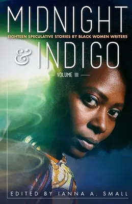 miezul nopții și indigo: Eighteen Speculative Stories by Black Women Writers (Optsprezece povestiri speculative de scriitoare de culoare) - midnight & indigo: Eighteen Speculative Stories by Black Women Writers