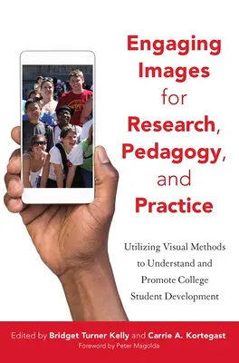 Imagini captivante pentru cercetare, pedagogie și practică: Utilizing Visual Methods to Understand and Promote College Student Development (Utilizarea metodelor vizuale pentru a înțelege și a promova dezvoltarea studenților universitari) - Engaging Images for Research, Pedagogy, and Practice: Utilizing Visual Methods to Understand and Promote College Student Development