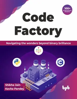 Fabrica de coduri: Navigând printre minunile de dincolo de strălucirea binară cu peste 100 de soluții de programare - Code Factory: Navigating the Wonders Beyond Binary Brilliance with 100+ Programming Solutions