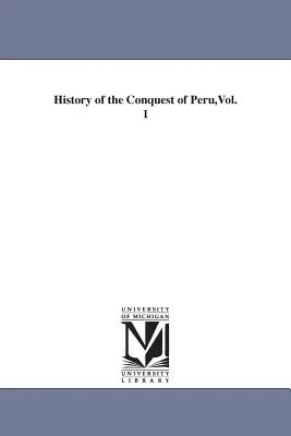 History of the Conquest of Peru (Istoria cuceririi Peru), vol. 1 - History of the Conquest of Peru, Vol. 1