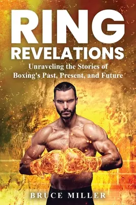 Revelații din ring: Dezlegarea poveștilor din trecutul, prezentul și viitorul boxului - Ring Revelations: Unraveling the Stories of Boxing's Past, Present, and Future