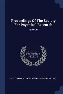 Proceedings Of The Society For Psychical Research; Volumul 17 - Proceedings Of The Society For Psychical Research; Volume 17