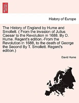 Istoria Angliei de Hume și Smollett. ( De la invazia lui Iulius Cezar până la Revoluția din 1688. De D. Hume. Ediția Regent's. - De la Re - The History of England by Hume and Smollett. ( From the invasion of Julius Caesar to the Revolution in 1688. By D. Hume. Regent's edition.-From the Re