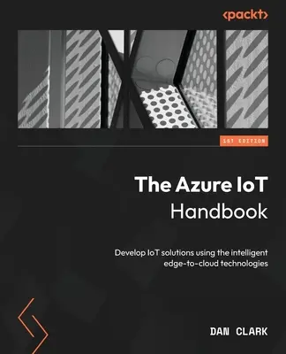 Manualul Azure IoT: Dezvoltați soluții IoT utilizând tehnologiile inteligente edge-to-cloud - The Azure IoT Handbook: Develop IoT solutions using the intelligent edge-to-cloud technologies