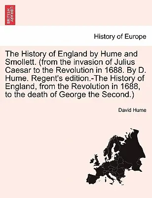 Istoria Angliei de Hume și Smollett. (De la invazia lui Iulius Cezar până la Revoluția din 1688. De D. Hume. Ediția Regent's. -The History - The History of England by Hume and Smollett. (from the invasion of Julius Caesar to the Revolution in 1688. By D. Hume. Regent's edition.-The History