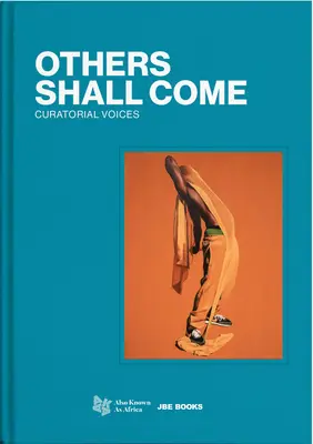 Others Shall Come: Voci curatoriale - Others Shall Come: Curatorial Voices