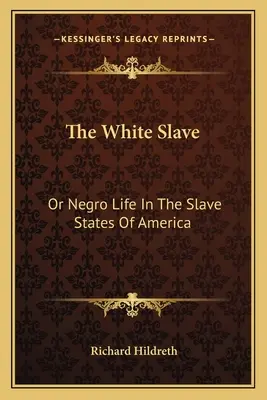 The White Slave: Or Negro Life In The Slave States Of America