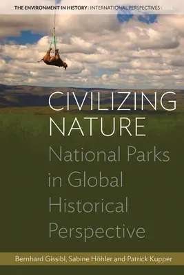 Civilizarea naturii: Parcurile naționale în perspectivă istorică globală - Civilizing Nature: National Parks in Global Historical Perspective