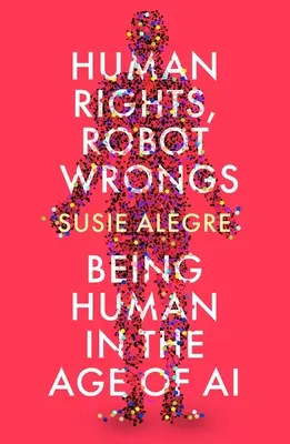 Human Rights, Robot Wrongs: Un manifest pentru umanitate în era inteligenței artificiale - Human Rights, Robot Wrongs: A Manifesto for Humanity in the Age of AI