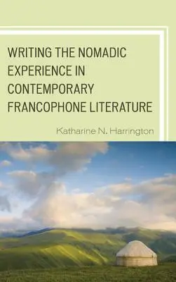 Scrierea experienței nomade în literatura francofonă contemporană - Writing the Nomadic Experience in Contemporary Francophone Literature