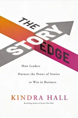 The Story Edge: Cum exploatează liderii puterea poveștilor pentru a câștiga în afaceri - The Story Edge: How Leaders Harness the Power of Stories to Win in Business