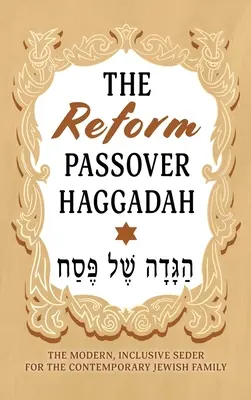 The Reform Passover Haggadah: The Modern, Inclusive Seder for the Contemporary Jewish Family
