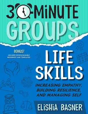 Grupuri de 30 de minute: Abilități de viață: Creșterea empatiei, construirea rezilienței și gestionarea sinelui - 30-Minute Groups: Life Skills: Increasing Empathy, Building Resilience, and Managing Self