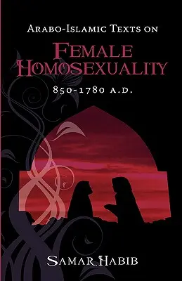 Texte arabo-islamice privind homosexualitatea feminină, 850 - 1780 d.Hr. - Arabo-Islamic Texts on Female Homosexuality, 850 - 1780 A.D.