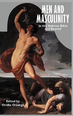 Bărbați și masculinitate în Biblia ebraică și dincolo de ea - Men and Masculinity in the Hebrew Bible and Beyond