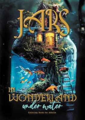 Borcane în Țara Minunilor sub apă Carte de colorat pentru adulți: peisaje suprarealiste - case de zâne de colorat sub apă fantezie carte de colorat sub apă A464P - Jars in Wonderland under Water Coloring Book for Adults: surreal landscapes - fairy homes Coloring underwater fantasy coloring book under water A464P