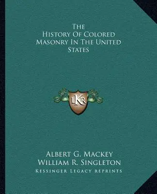Istoria masoneriei de culoare în Statele Unite ale Americii (The History Of Colored Masonry In The United States) - The History Of Colored Masonry In The United States