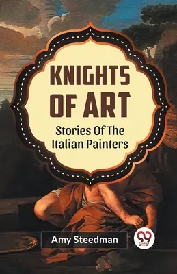 Cavalerii artei Povești ale pictorilor italieni - Knights Of Art Stories Of The Italian Painters
