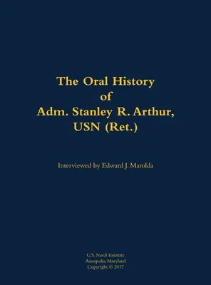 Istoria orală a amiralului Stanley R. Arthur, USN - Oral History of Adm. Stanley R. Arthur, USN