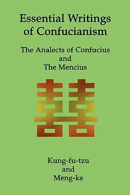 Scrieri esențiale ale confucianismului: Analectele lui Confucius și Mencius - Essential Writings of Confucianism: The Analects of Confucius and The Mencius
