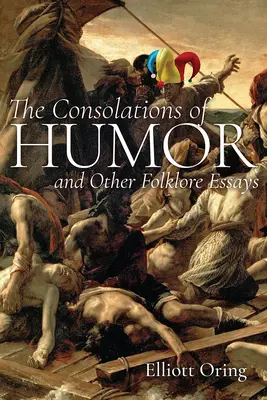 Consolările umorului și alte eseuri folclorice - The Consolations of Humor and Other Folklore Essays