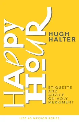 Happy Hour: Etichetă și sfaturi privind veselia sfântă (Etiquette and Advice on Holy Merriment) - Happy Hour: Etiquette and Advice on Holy Merriment