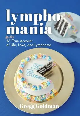 Lymphomania: O poveste aproape adevărată despre viață, dragoste și limfom: A Mostly True Account of Life, Love, and Lymphoma - Lymphomania: A Mostly True Account of Life, Love, and Lymphoma