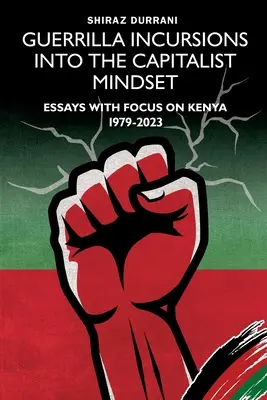 Incursiuni de gherilă în mentalitatea capitalistă: Eseuri cu accent pe Kenya 1979-2023 - Guerrilla Incursions into the Capitalist Mindset: Essays with Focus on Kenya 1979-2023