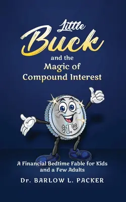 Micul Buck și magia dobânzii compuse: O fabulă de culcare pentru copii și câțiva părinți - Little Buck and the Magic of Compound Interest: A Bedtime Fable for Kids and a Few Parents Too