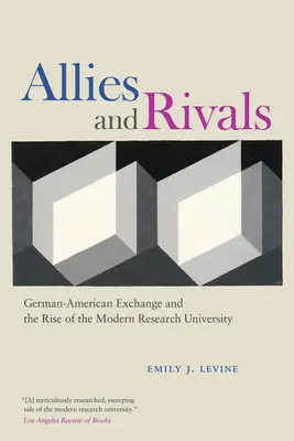 Aliați și rivali: German-American Exchange and the Rise of the Modern Research University (Schimbul germano-american și apariția universității moderne de cercetare) - Allies and Rivals: German-American Exchange and the Rise of the Modern Research University