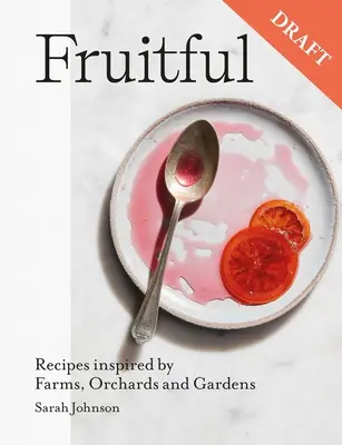 Fruitful: Rețete de fructe dulci și sărate inspirate din ferme, livezi și grădini (Sweet and Savoury Fruit Recipes Inspired by Farms, Orchards and Gardens) - Fruitful: Sweet and Savoury Fruit Recipes Inspired by Farms, Orchards and Gardens