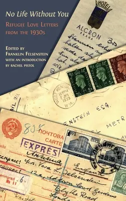 Nu există viață fără tine: Refugee Love Letters from the 1930s (Scrisori de dragoste ale refugiaților din anii 1930) - No Life Without You: Refugee Love Letters from the 1930s