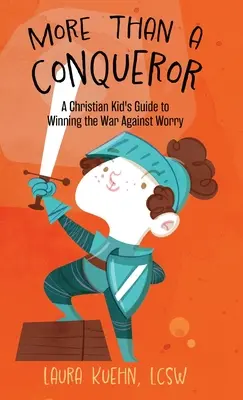 Mai mult decât un cuceritor: Ghidul unui copil creștin pentru a câștiga războiul împotriva îngrijorării - More Than a Conqueror: A Christian Kid's Guide to Winning the War Against Worry