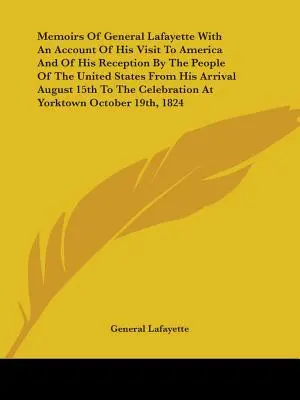 Memoriile generalului Lafayette cu o relatare a vizitei sale în America și a primirii sale de către poporul Statelor Unite de la sosirea sa la 1 august - Memoirs Of General Lafayette With An Account Of His Visit To America And Of His Reception By The People Of The United States From His Arrival August 1