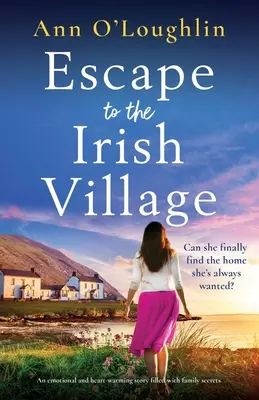 Evadare în satul irlandez: O poveste emoționantă și emoționantă, plină de secrete de familie - Escape to the Irish Village: An emotional and heart-warming story filled with family secrets