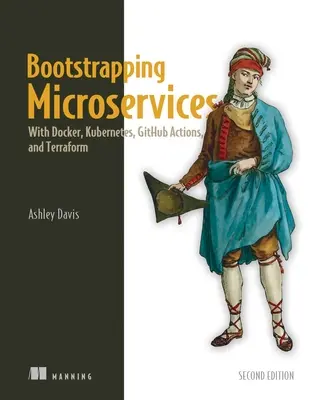 Bootstrapping Microservices, ediția a doua: Cu Docker, Kubernetes, acțiuni Github și Terraform - Bootstrapping Microservices, Second Edition: With Docker, Kubernetes, Github Actions, and Terraform