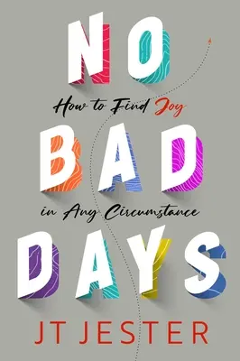 Fără zile proaste: Cum să găsești bucurie în orice împrejurare - No Bad Days: How to Find Joy in Any Circumstance