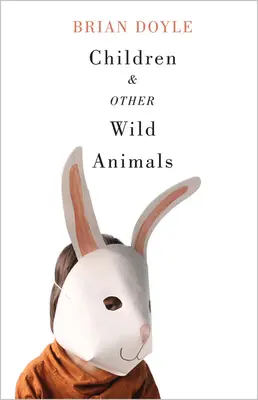 Copii și alte animale sălbatice: Notes on Badgers, Otters, Sons, Hawks, Daughters, Dogs, Bears, Air, Bobcats, Fishers, Mascots, Charles Darwin, Newts, - Children & Other Wild Animals: Notes on Badgers, Otters, Sons, Hawks, Daughters, Dogs, Bears, Air, Bobcats, Fishers, Mascots, Charles Darwin, Newts,
