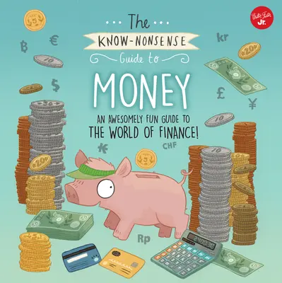 The Know-Nonsense Guide to Money: Un ghid extrem de distractiv pentru lumea finanțelor! - The Know-Nonsense Guide to Money: An Awesomely Fun Guide to the World of Finance!