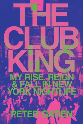 The Club King: Ascensiunea, domnia și căderea mea în viața de noapte din New York - The Club King: My Rise, Reign, and Fall in New York Nightlife