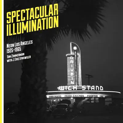 Iluminare spectaculoasă: Neon Los Angeles, 1925-1965 - Spectacular Illumination: Neon Los Angeles, 1925-1965