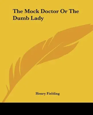 Doctorul prefăcut sau Doamna proastă (The Mock Doctor Or The Dumb Lady) - The Mock Doctor Or The Dumb Lady