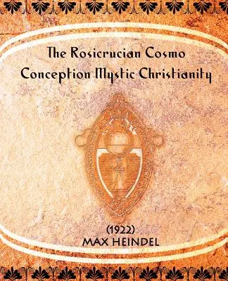 Cosmo-concepția rosicruciană Creștinismul mistic - The Rosicrucian Cosmo-Conception Mystic Christianity