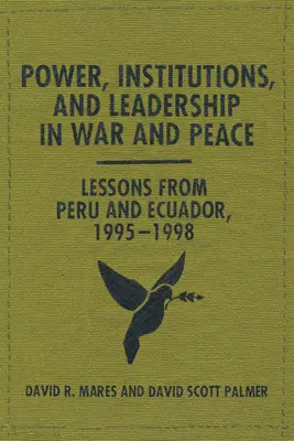 Putere, instituții și leadership în război și pace: Lecții din Peru și Ecuador, 1995-1998 - Power, Institutions, and Leadership in War and Peace: Lessons from Peru and Ecuador, 1995-1998