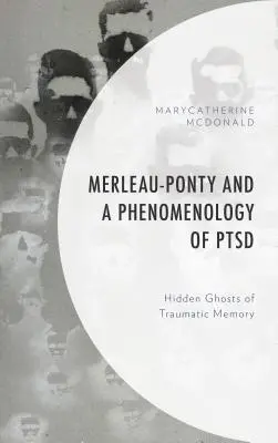 Merleau-Ponty și o fenomenologie a PTSD: Fantomele ascunse ale memoriei traumatice - Merleau-Ponty and a Phenomenology of PTSD: Hidden Ghosts of Traumatic Memory