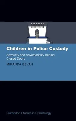 Copiii în custodia poliției: Adversitate și adversitate în spatele ușilor închise - Children in Police Custody: Adversity and Adversariality Behind Closed Doors