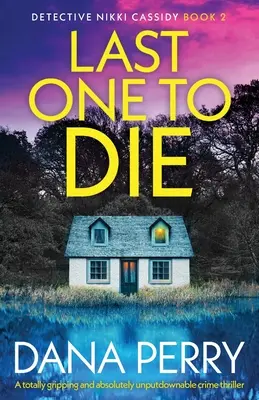 Ultimul care va muri: Un thriller polițist absolut captivant și absolut de nerefuzat - Last One to Die: A totally gripping and absolutely unputdownable crime thriller