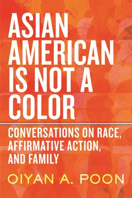 Americanul asiatic nu este o culoare: Conversații despre rasă, acțiune afirmativă și familie - Asian American Is Not a Color: Conversations on Race, Affirmative Action, and Family