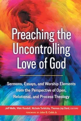 Preaching the Uncontrolling Love of God (Predicarea iubirii necontrolate a lui Dumnezeu): Predici, eseuri și elemente de închinare din perspectiva teologiei deschise, relaționale și de proces (Sermons, Essays, and Worship Elements from the Perspective of Open, Relational, and Process Theology) - Preaching the Uncontrolling Love of God: Sermons, Essays, and Worship Elements from the Perspective of Open, Relational, and Process Theology