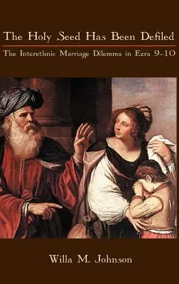 The Holy Seed Has Been Defiled: Dilema căsătoriei interetnice în Ezra 9-10 - The Holy Seed Has Been Defiled: The Interethnic Marriage Dilemma in Ezra 9-10